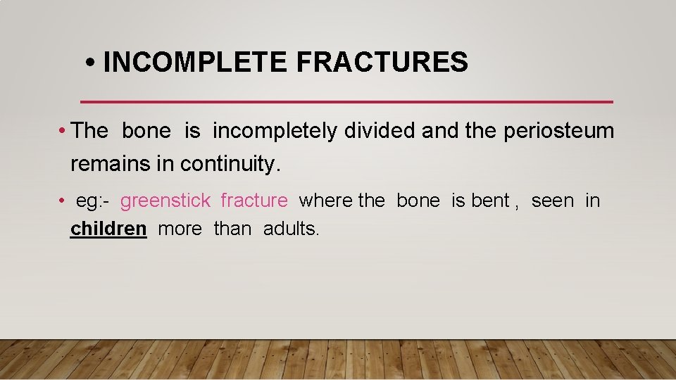  • INCOMPLETE FRACTURES • The bone is incompletely divided and the periosteum remains