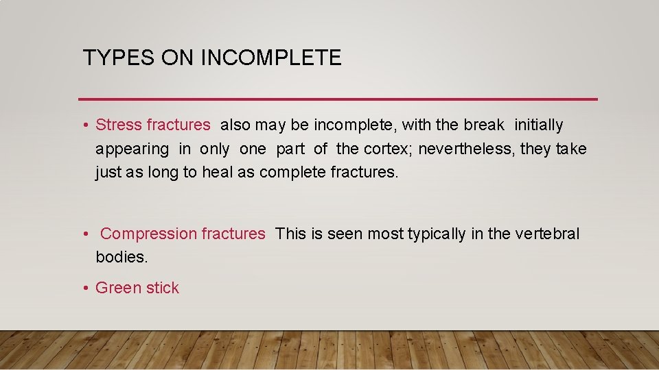 TYPES ON INCOMPLETE • Stress fractures also may be incomplete, with the break initially