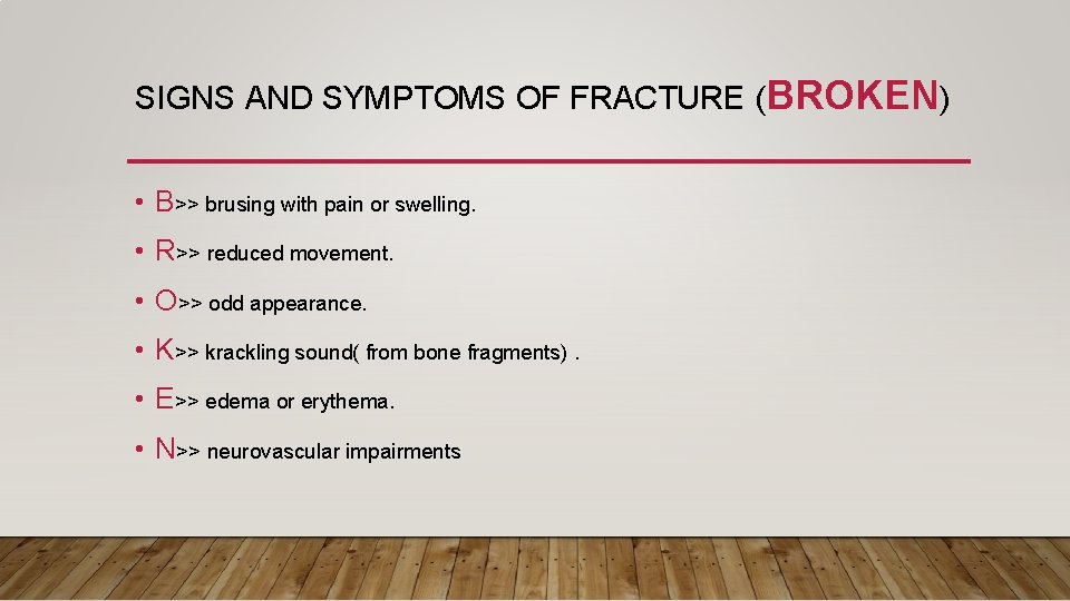 SIGNS AND SYMPTOMS OF FRACTURE (BROKEN) • B>> brusing with pain or swelling. •