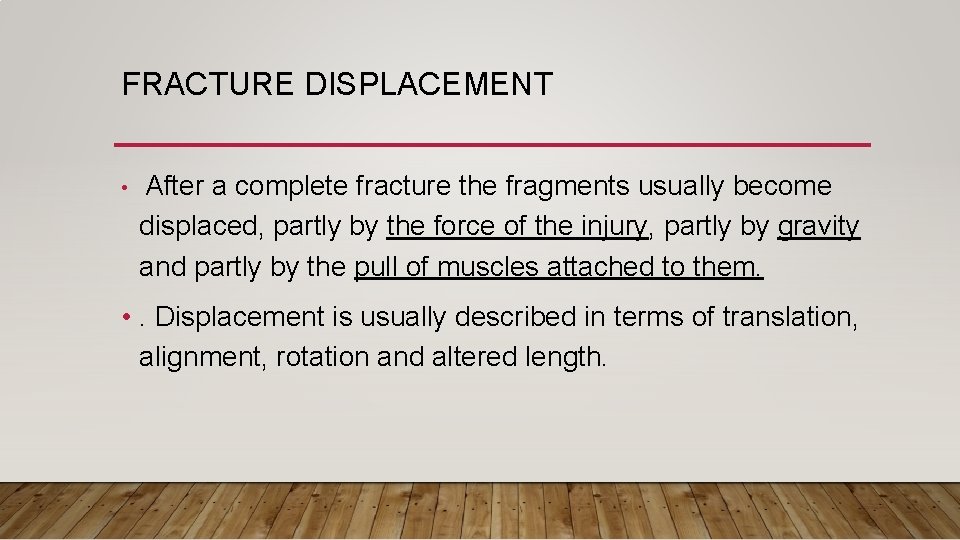 FRACTURE DISPLACEMENT • After a complete fracture the fragments usually become displaced, partly by