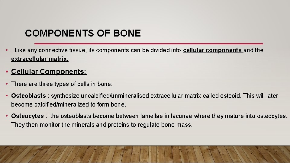 COMPONENTS OF BONE • . Like any connective tissue, its components can be divided