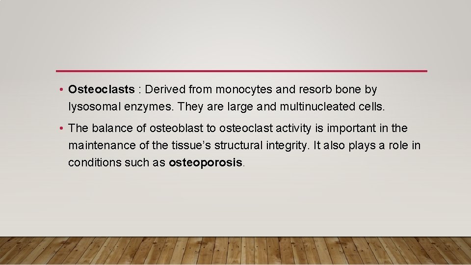  • Osteoclasts : Derived from monocytes and resorb bone by lysosomal enzymes. They