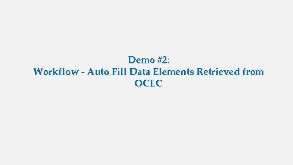 Demo #2: Workflow - Auto Fill Data Elements Retrieved from OCLC 