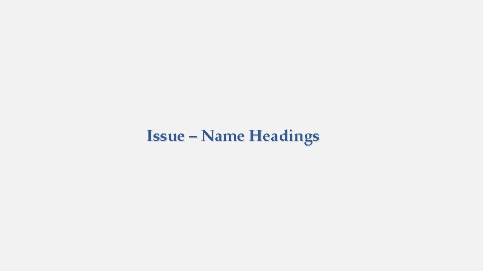 Issue – Name Headings 
