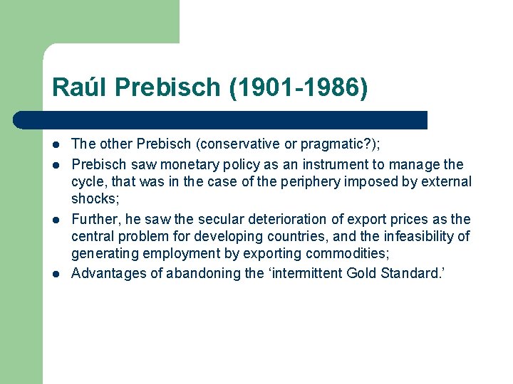 Raúl Prebisch (1901 -1986) l l The other Prebisch (conservative or pragmatic? ); Prebisch