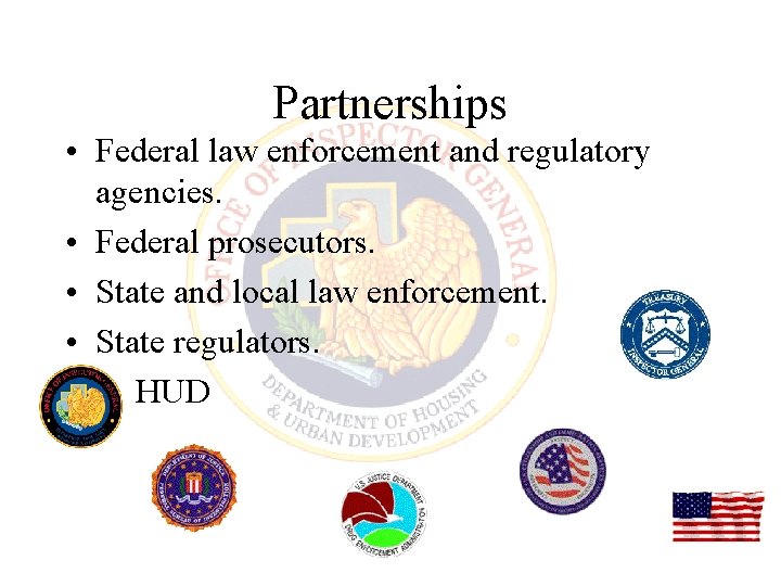 Partnerships • Federal law enforcement and regulatory agencies. • Federal prosecutors. • State and