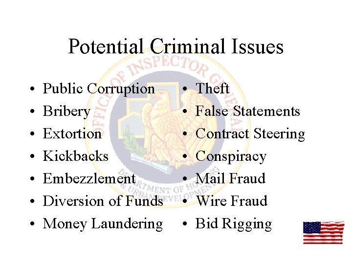 Potential Criminal Issues • • Public Corruption Bribery Extortion Kickbacks Embezzlement Diversion of Funds