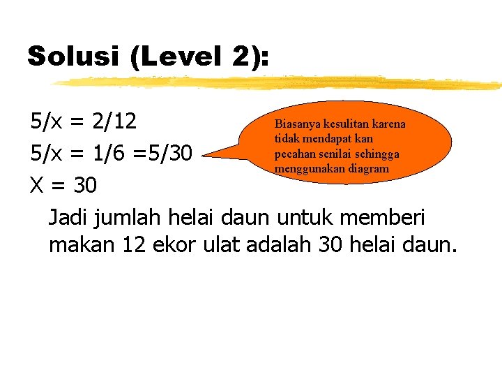 Solusi (Level 2): Biasanya kesulitan karena 5/x = 2/12 tidak mendapat kan pecahan senilai