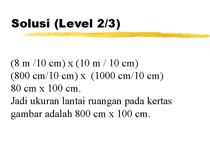 Solusi (Level 2/3) (8 m /10 cm) x (10 m / 10 cm) (800