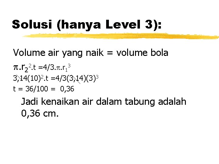 Solusi (hanya Level 3): Volume air yang naik = volume bola . r 22. Solusi (hanya Level 3): Volume air yang naik = volume bola . r 22.