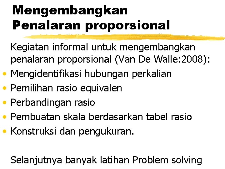 Mengembangkan Penalaran proporsional • • • Kegiatan informal untuk mengembangkan penalaran proporsional (Van De