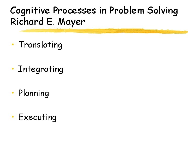 Cognitive Processes in Problem Solving Richard E. Mayer • Translating • Integrating • Planning