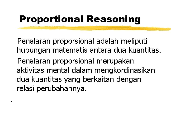 Proportional Reasoning Penalaran proporsional adalah meliputi hubungan matematis antara dua kuantitas. Penalaran proporsional merupakan