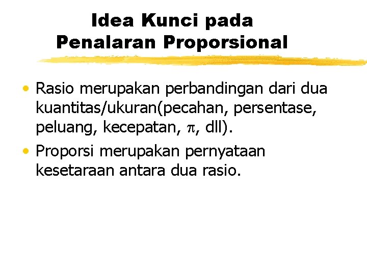 Idea Kunci pada Penalaran Proporsional • Rasio merupakan perbandingan dari dua kuantitas/ukuran(pecahan, persentase, peluang,