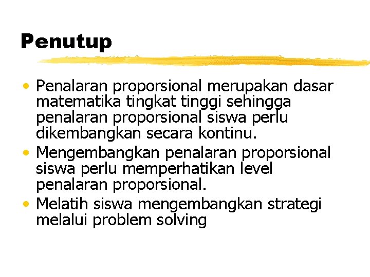 Penutup • Penalaran proporsional merupakan dasar matematika tingkat tinggi sehingga penalaran proporsional siswa perlu Penutup • Penalaran proporsional merupakan dasar matematika tingkat tinggi sehingga penalaran proporsional siswa perlu