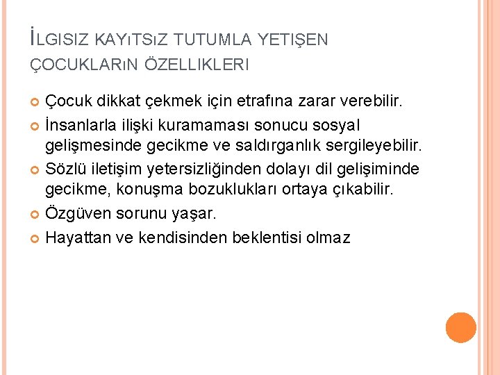 İLGISIZ KAYıTSıZ TUTUMLA YETIŞEN ÇOCUKLARıN ÖZELLIKLERI Çocuk dikkat çekmek için etrafına zarar verebilir. İnsanlarla