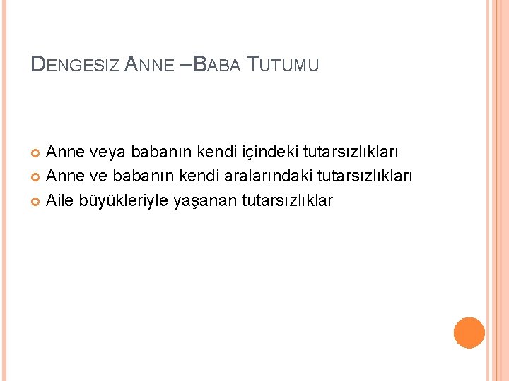 DENGESIZ ANNE – BABA TUTUMU Anne veya babanın kendi içindeki tutarsızlıkları Anne ve babanın