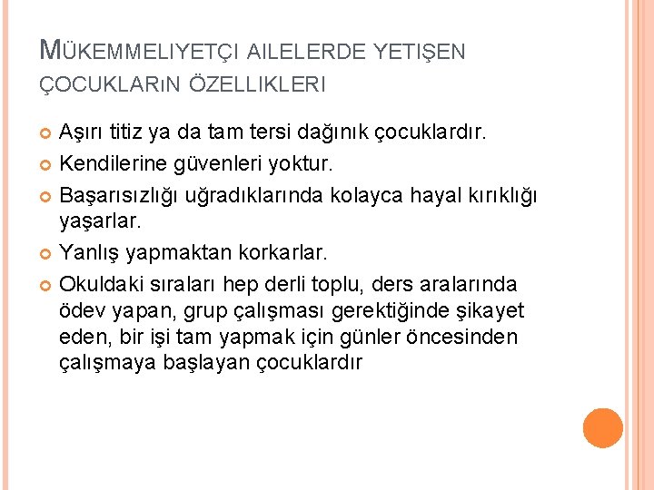 MÜKEMMELIYETÇI AILELERDE YETIŞEN ÇOCUKLARıN ÖZELLIKLERI Aşırı titiz ya da tam tersi dağınık çocuklardır. Kendilerine