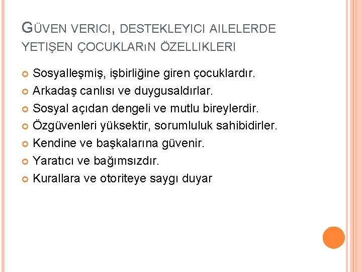 GÜVEN VERICI, DESTEKLEYICI AILELERDE YETIŞEN ÇOCUKLARıN ÖZELLIKLERI Sosyalleşmiş, işbirliğine giren çocuklardır. Arkadaş canlısı ve