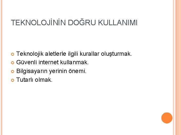 TEKNOLOJİNİN DOĞRU KULLANIMI Teknolojik aletlerle ilgili kurallar oluşturmak. Güvenli internet kullanmak. Bilgisayarın yerinin önemi.