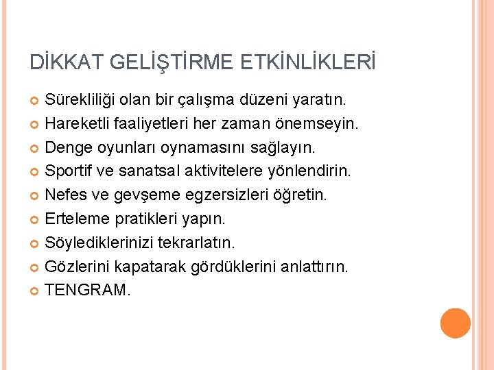 DİKKAT GELİŞTİRME ETKİNLİKLERİ Sürekliliği olan bir çalışma düzeni yaratın. Hareketli faaliyetleri her zaman önemseyin.