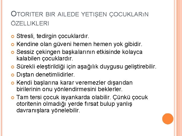 OTORITER BIR AILEDE YETIŞEN ÇOCUKLARıN ÖZELLIKLERI Stresli, tedirgin çocuklardır. Kendine olan güveni hemen yok