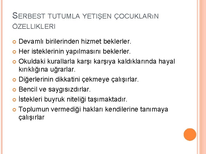 SERBEST TUTUMLA YETIŞEN ÇOCUKLARıN ÖZELLIKLERI Devamlı birilerinden hizmet beklerler. Her isteklerinin yapılmasını beklerler. Okuldaki