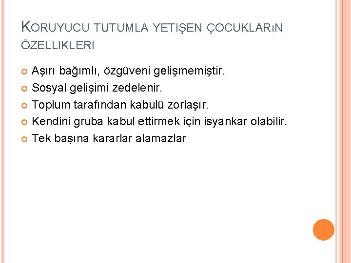 KORUYUCU TUTUMLA YETIŞEN ÇOCUKLARıN ÖZELLIKLERI Aşırı bağımlı, özgüveni gelişmemiştir. Sosyal gelişimi zedelenir. Toplum tarafından