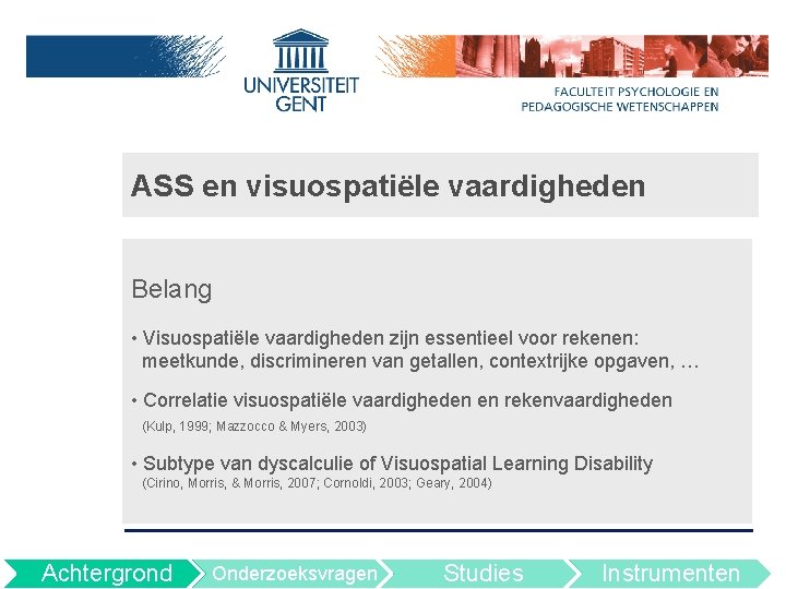 ASS en visuospatiële vaardigheden Belang • Visuospatiële vaardigheden zijn essentieel voor rekenen: meetkunde, discrimineren