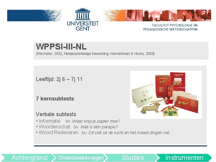 WPPSI-III-NL (Wechsler, 2002; Nederlandstalige bewerking: Herndriksen & Hurks, 2009) Leeftijd: 2 j 6 –