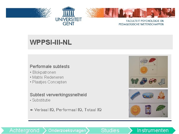 WPPSI-III-NL Performale subtests • Blokpatronen • Matrix Redeneren • Plaatjes Concepten Subtest verwerkingssnelheid •