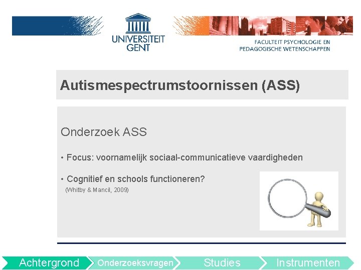 Autismespectrumstoornissen (ASS) Onderzoek ASS • Focus: voornamelijk sociaal-communicatieve vaardigheden • Cognitief en schools functioneren?