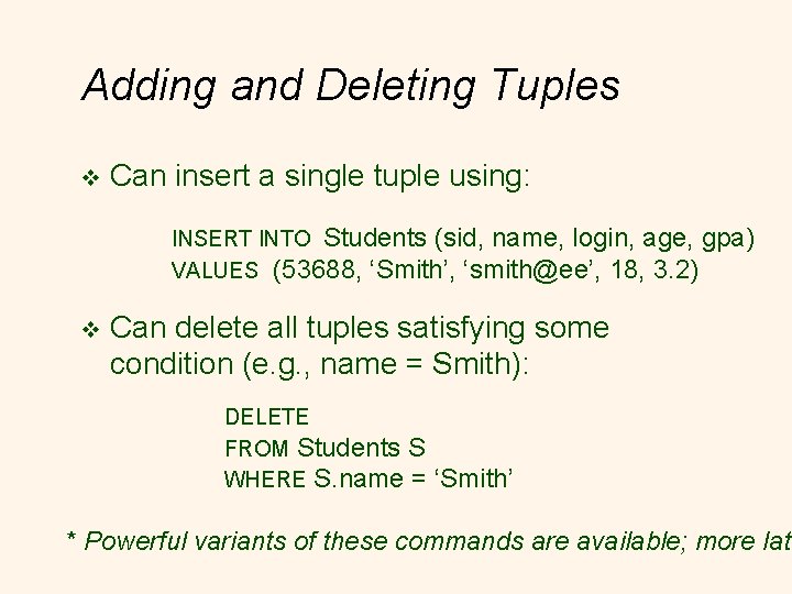 Adding and Deleting Tuples v Can insert a single tuple using: INSERT INTO Students