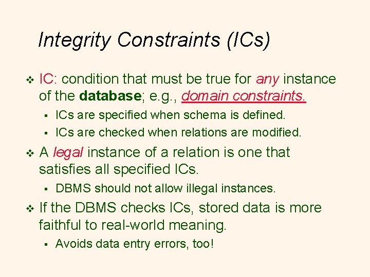 Integrity Constraints (ICs) v IC: condition that must be true for any instance of