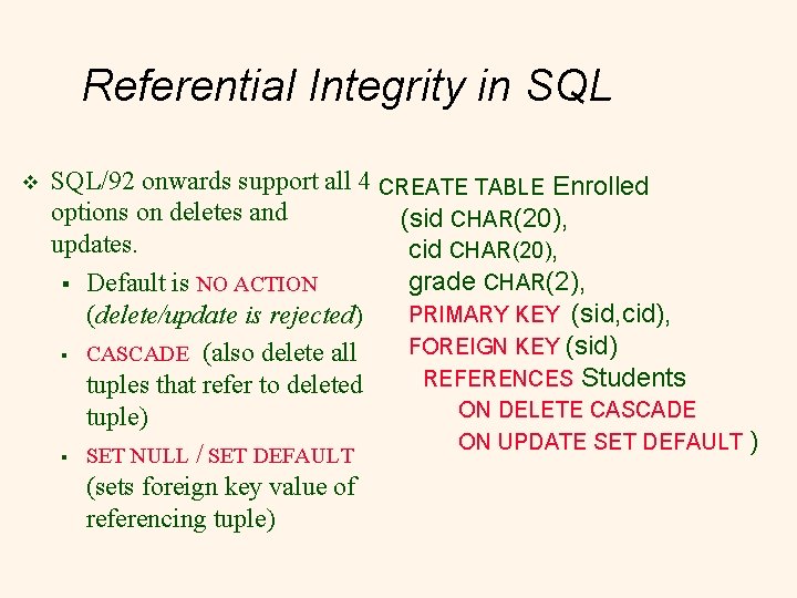 Referential Integrity in SQL v SQL/92 onwards support all 4 CREATE TABLE Enrolled options