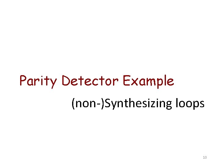 Parity Detector Example (non-)Synthesizing loops 10 