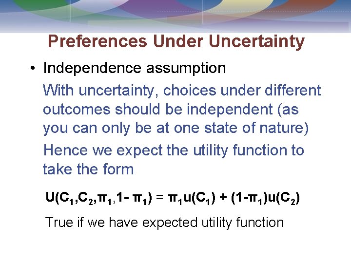 Preferences Under Uncertainty • Independence assumption With uncertainty, choices under different outcomes should be