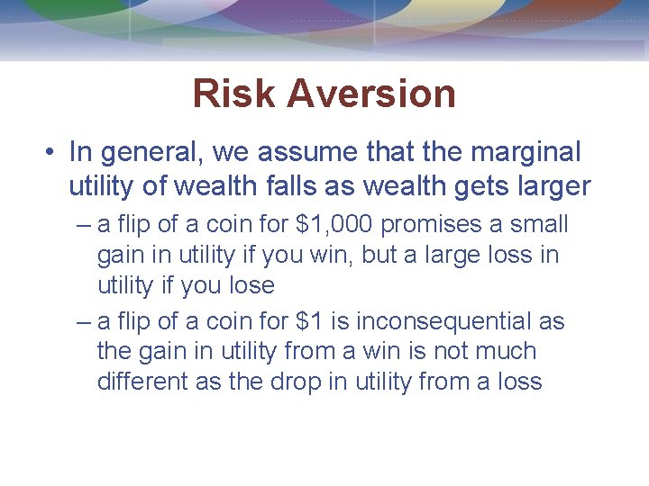 Risk Aversion • In general, we assume that the marginal utility of wealth falls