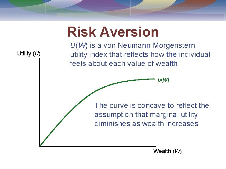 Risk Aversion Utility (U) U(W) is a von Neumann-Morgenstern utility index that reflects how