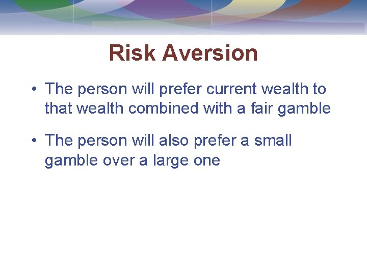 Risk Aversion • The person will prefer current wealth to that wealth combined with