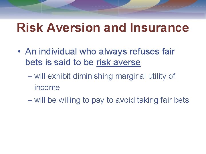 Risk Aversion and Insurance • An individual who always refuses fair bets is said