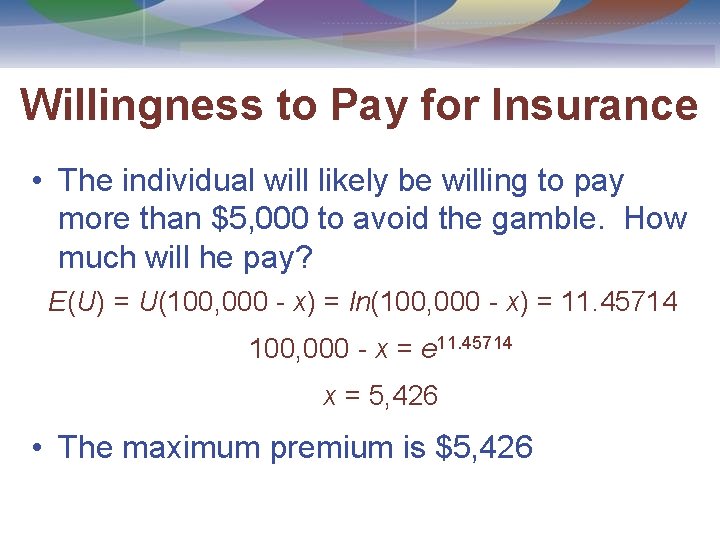 Willingness to Pay for Insurance • The individual will likely be willing to pay