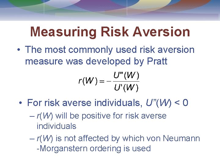 Measuring Risk Aversion • The most commonly used risk aversion measure was developed by