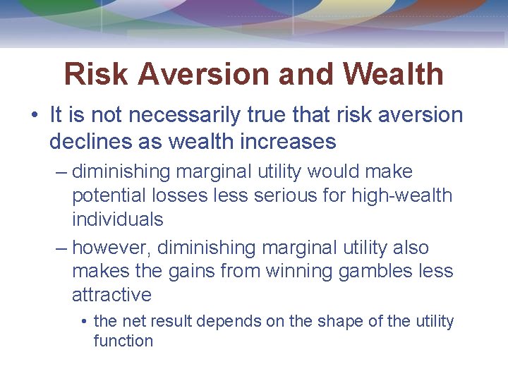 Risk Aversion and Wealth • It is not necessarily true that risk aversion declines