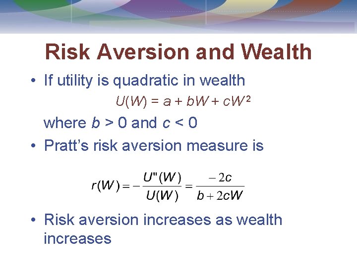 Risk Aversion and Wealth • If utility is quadratic in wealth U(W) = a