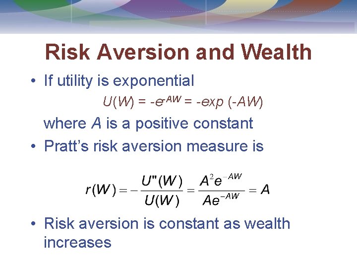 Risk Aversion and Wealth • If utility is exponential U(W) = -e-AW = -exp