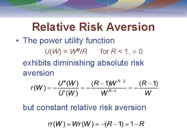 Relative Risk Aversion • The power utility function U(W) = WR/R for R <