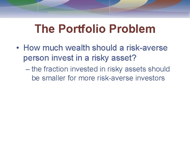 The Portfolio Problem • How much wealth should a risk-averse person invest in a