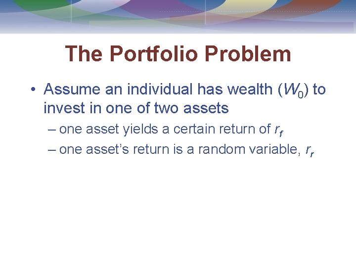 The Portfolio Problem • Assume an individual has wealth (W 0) to invest in