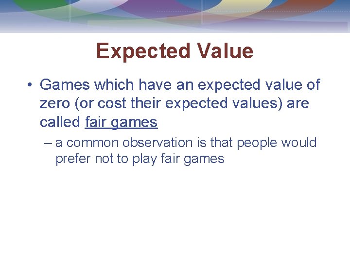 Expected Value • Games which have an expected value of zero (or cost their